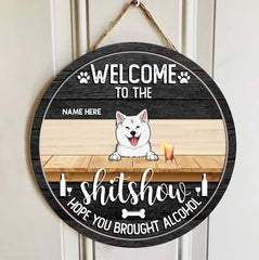 Welcome To The Shitshow - Hope You Brought Alcohol - Personalized Dog Door Sign