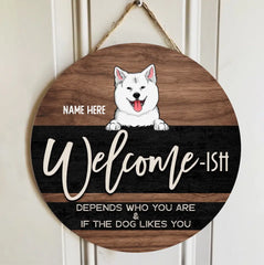 Welcome Ish Depends Who You & If The Dogs Like You, Wooden & Black Background, Personalized Dog Door Sign